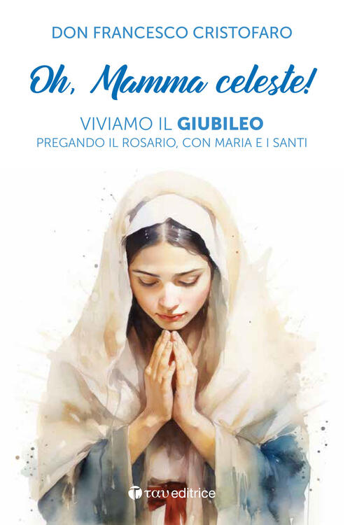 Oh, Mamma Celeste! Viviamo Il Giubileo Pregando Il Rosario, Con Maria E I Sant