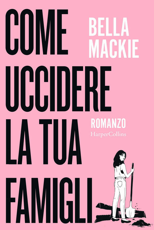 Come Uccidere La Tua Famiglia Bella Mackie Harpercollins Italia 2023