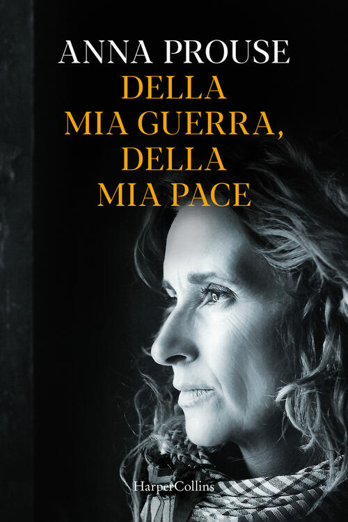 Della Mia Guerra, Della Mia Pace Anna Prouse Harpercollins Italia 2023