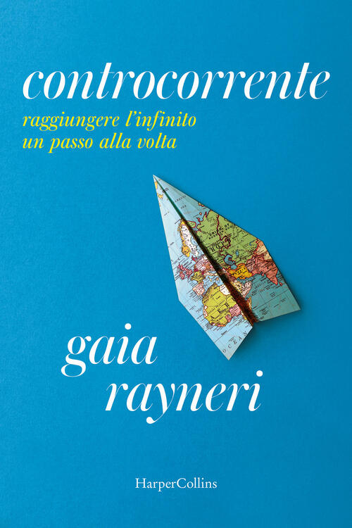 Controcorrente. Raggiungere L'infinito Un Passo Alla Volta Gaia Rayneri Harper