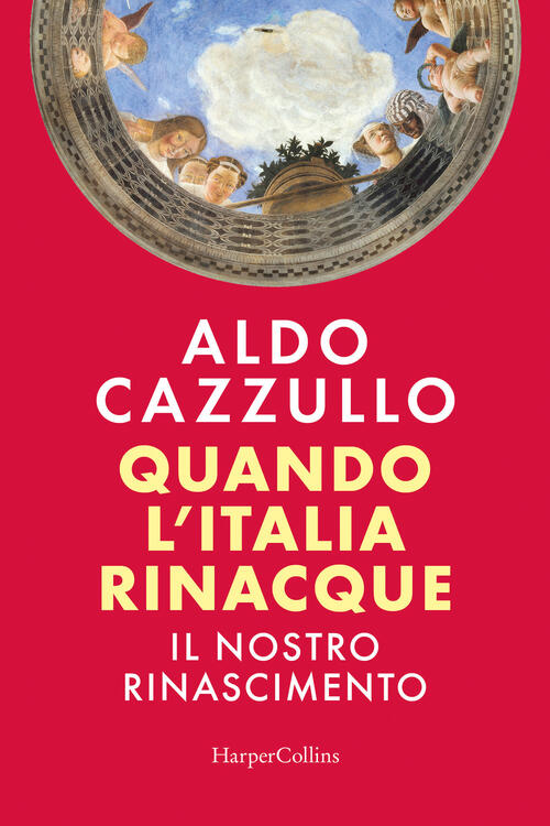 Quando L'italia Rinacque. Il Nostro Rinascimento Aldo Cazzullo Harpercollins I