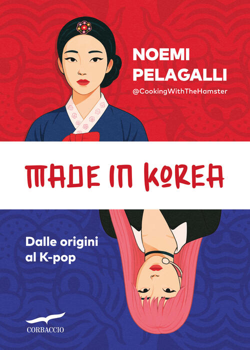 Made In Korea. Dalle Origini Al K-Pop Noemi Pelagalli Corbaccio 2025