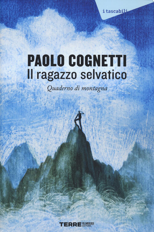 Il Ragazzo Selvatico. Quaderno Di Montagna Paolo Cognetti Terre Di Mezzo 2024