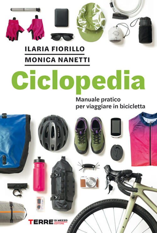 Ciclopedia. Manuale Pratico Per Viaggiare In Bicicletta Ilaria Fiorillo Terre