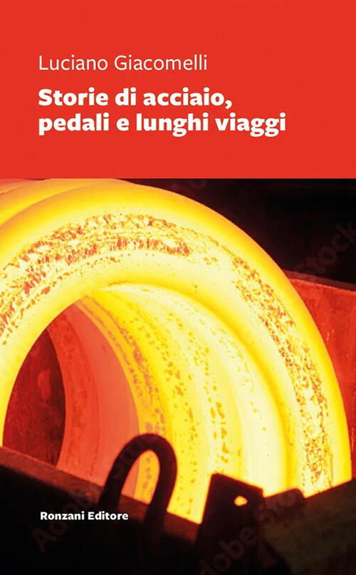 Storie Di Acciaio, Pedali E Lunghi Viaggi Luciano Giacomelli Ronzani Editore 2
