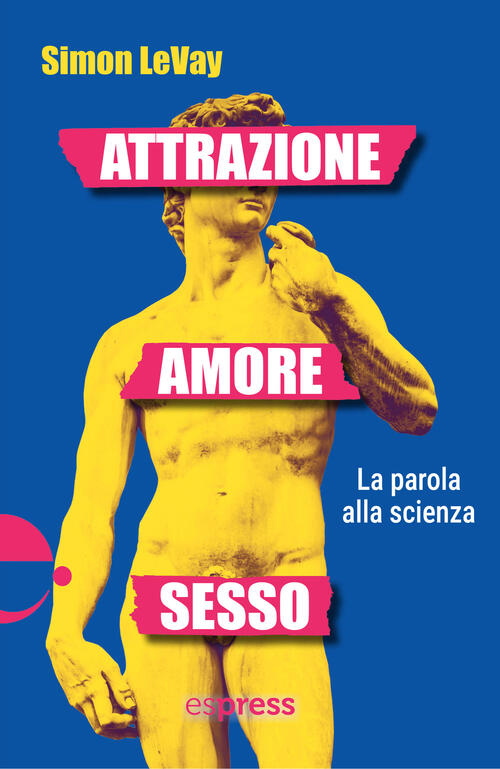 Attrazione, Amore, Sesso. La Parola Alla Scienza Simon Levay Espress Edizioni