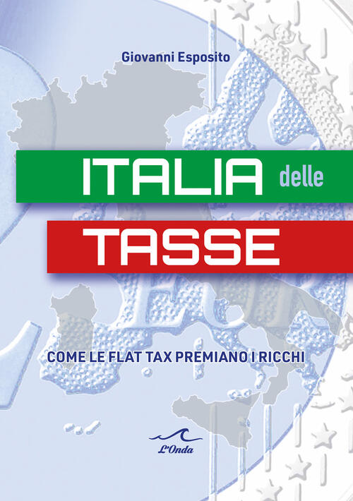 Italia Delle Tasse. Come Le Flat Tax Premiano I Ricchi Giovanni Esposito L'ond