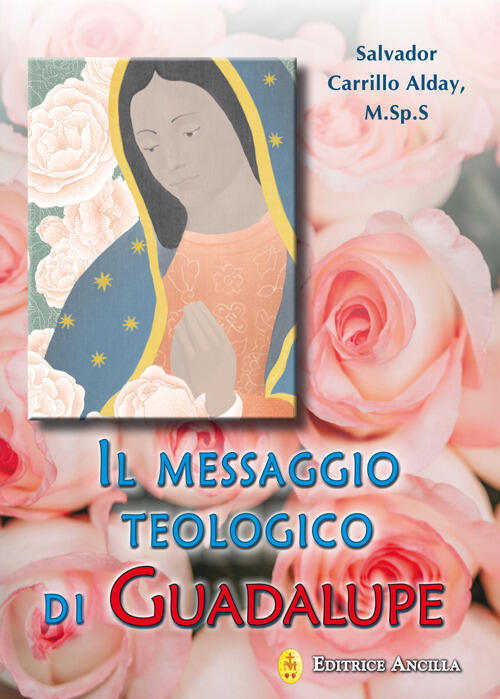 Il Messaggio Teologico Di Guadalupe Salvador Carrillo Alday Editrice Ancilla 2