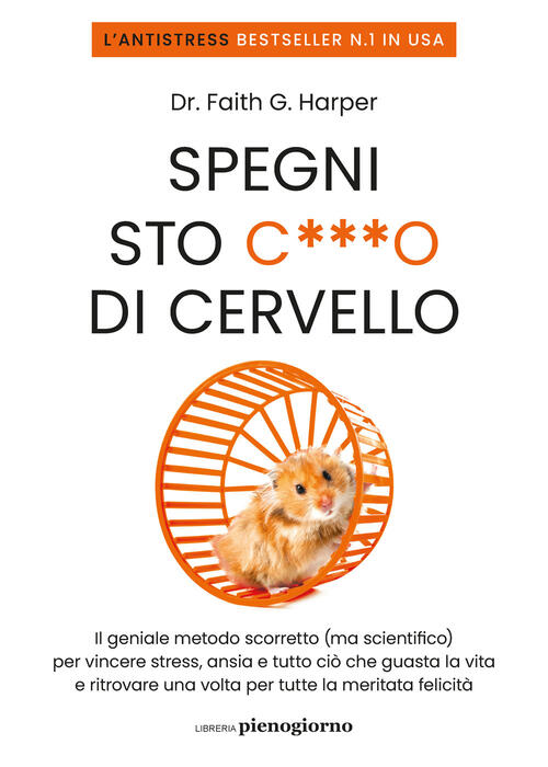 Spegni Sto C***O Di Cervello. Il Geniale Metodo Scorretto (Ma Scientifico) Per