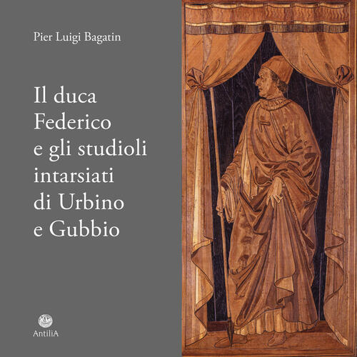 Il Duca Federico E Gli Studioli Intarsiati Di Urbino E Gubbio. Note Storico-Do