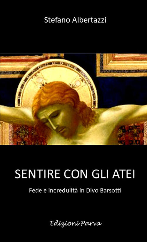 Sentire Con Gli Atei. Fede E Incredulita In Divo Barsotti Stefano Albertazzi P