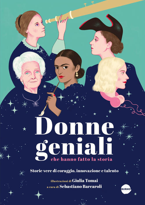 Donne Geniali Che Hanno Fatto La Storia. Storie Vere Di Coraggio, Innovazione