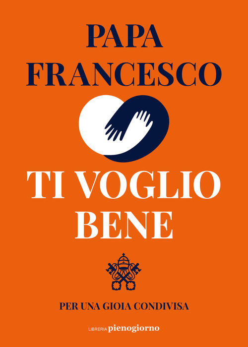 Ti Voglio Bene. Per Una Gioia Condivisa Francesco (Jorge Mario Bergoglio) Libr