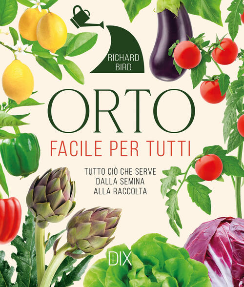 Orto Facile Per Tutti. Tutto Cio Che Serve Dalla Semina Alla Raccolta Richard