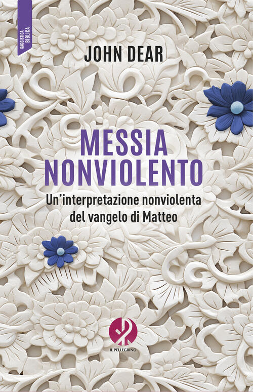 Messia Nonviolento. Un’Interpretazione Nonviolenta Del Vangelo Di Matteo John