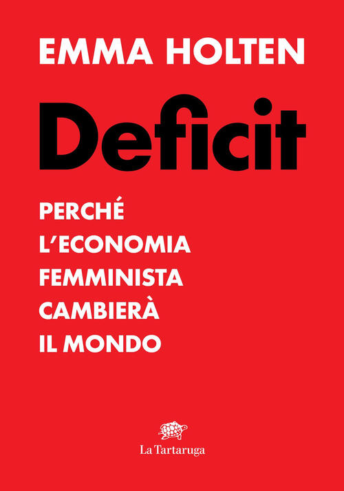 Deficit. Perche L'economia Femminista Cambiera Il Mondo Emma Holten La Tartaru