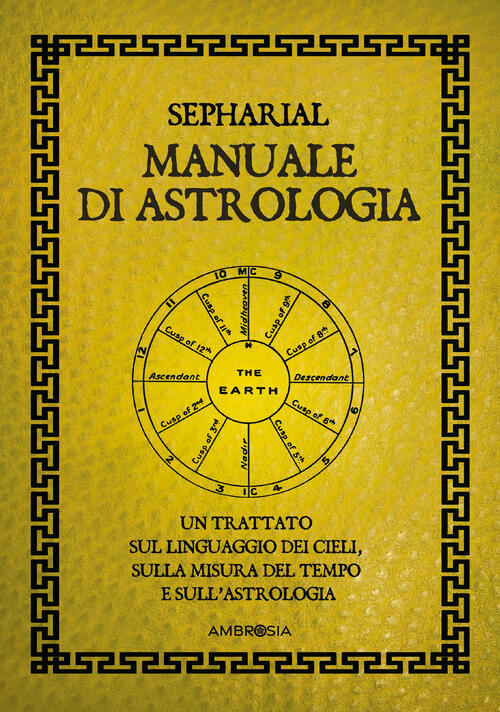 Manuale Di Astrologia. Un Trattato Sul Linguaggio Dei Cieli, Sulla Misura Del