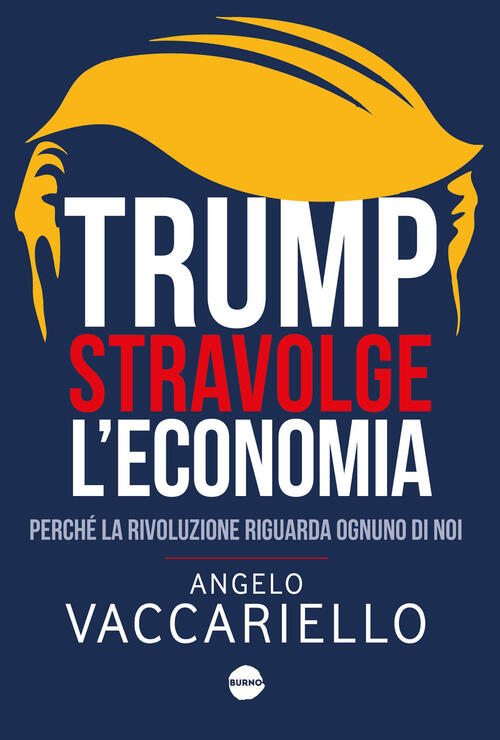 Trump Stravolge L'economia. Perche La Rivoluzione Riguarda Ognuno Di Noi Angel