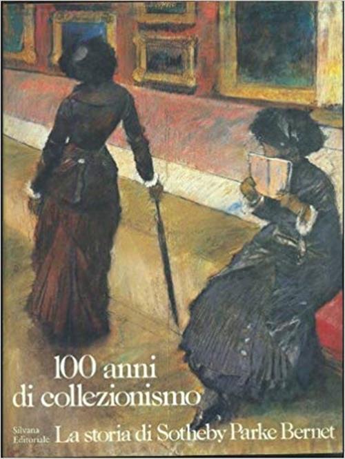 100 Anni Di Collezionismo. La Storia Di Sothesby's Parke Bernet