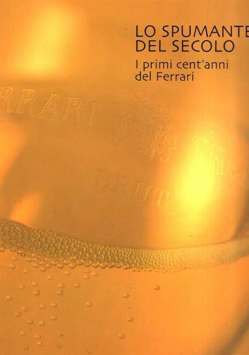 Lo Spumante Del Secolo. I Primi Cent'anni Del Ferrari. Enzo Biagi, S. Lorenzet