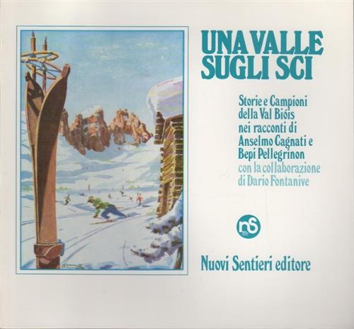 Una Valle Sugli Sci. Storie Di Campioni Della Val Biois Anselmo Cagnati, Bepi