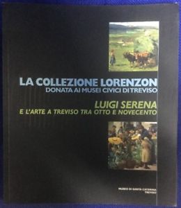 La Collezione Lorenzon Donata Ai Musei Civici Di Treviso Luigi Serena E L'arte