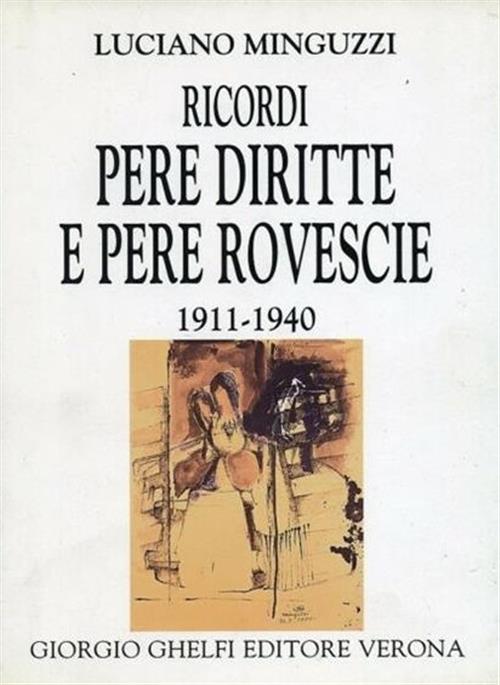 Ricordi Pere Diritte E Pere Rovescie 1911 1940 Luciano Minguzzi Ghelfi 1999