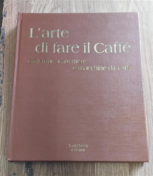 L' Arte Di Fare Il Caffè: Cùccume, Caffettiere E Macchine Da Caffè
