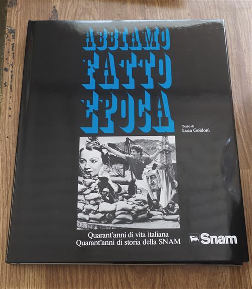 Abbiamo Fatto Epoca. Miti E Mode, Speranze E Delusioni, Candori E Astuzie Di Quarant'anni Di Storia.
