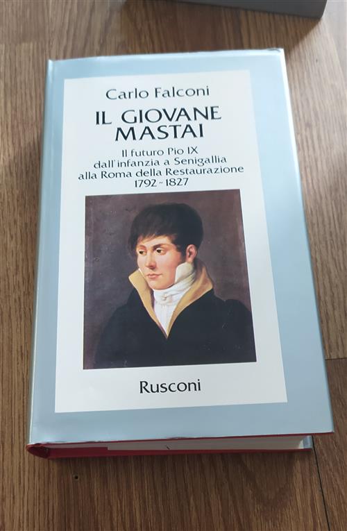 Il Giovane Mastai. Il Futuro Pio Ix Dall'infanzia A Senigallia Alla Roma Della Restaurazione