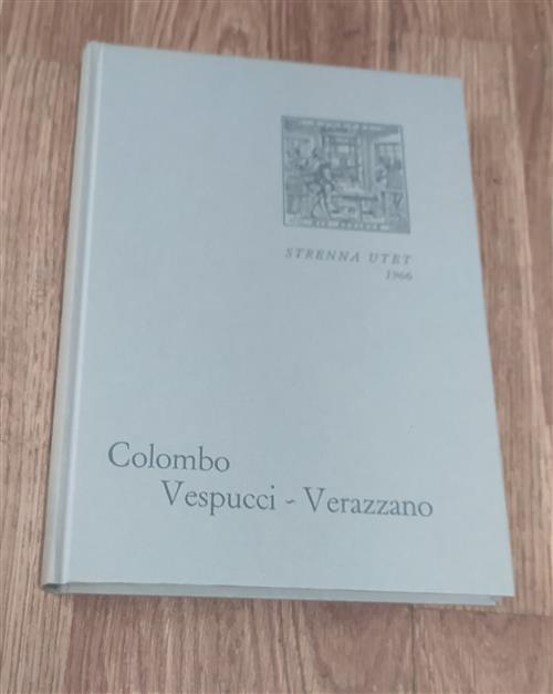 Colombo. Vespucci. Verazzano. Prime Relazioni Di Navigatori Italiani Sulla Scoperta Dell'america
