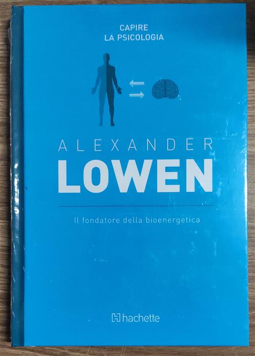 Alexander Lowen. Il Fondatore Della Bioenergetica Capire La Psicologia Hachett
