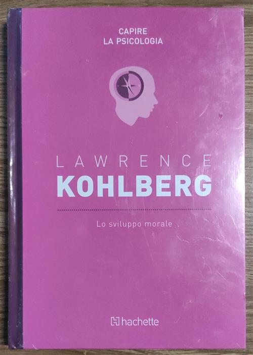 Lawrence Kohlberg. Lo Sviluppo Morale