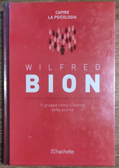 Wilfred Bion. Il Gruppo Come Sistema Della Psiche Capire La Psicologia Hachett