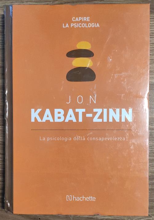 Jon Kabat-Zinn. La Psicologia Della Consapevolezza