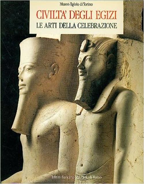 Civiltà Degli Egizi. Le Arti Della Celebrazione
