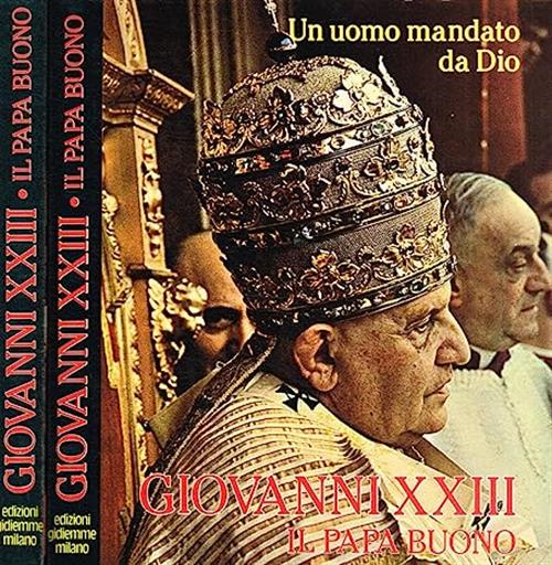 Giovanni Xxiii. Il Papa Buono. Un Uomo Mandato Da Dio.Tutto Il Mondo È La Mia Famiglia