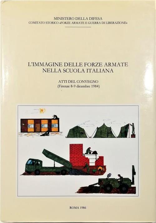 L'immagine Delle Forze Armate Nella Scuola Italiana. Atti Del Convegno (Firenze 8-9 Dicembre 1984)