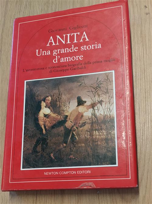 Anita. Una Grande Storia D'amore L'avventurosa Sconosciuta Biografia Della Prima Moglie Di Garibaldi