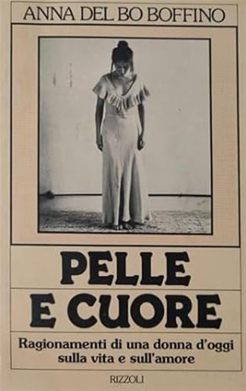 Pelle E Cuore. Ragionamenti Di Una Donna D'oggi Sulla Vita E Sull'amore