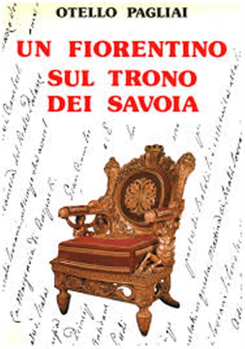 Un Fiorentino Sul Trono Dei Savoia Otello Pagliai Arnaud 1987