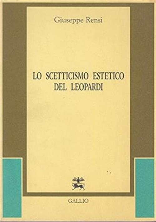 Lo Scetticismo Estetico Del Leopardi Giuseppe Rensi Gallio 1990