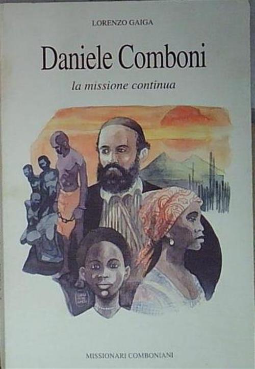 Daniele Comboni. La Missione Continua Lorenzo Gaiga Missionari 1995
