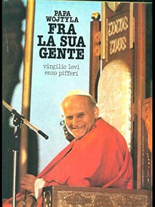 Papa Wojtyla Fra La Sua Gente Virgilio Levi, Enzo Pifferi Editrice E.P.I. 1979