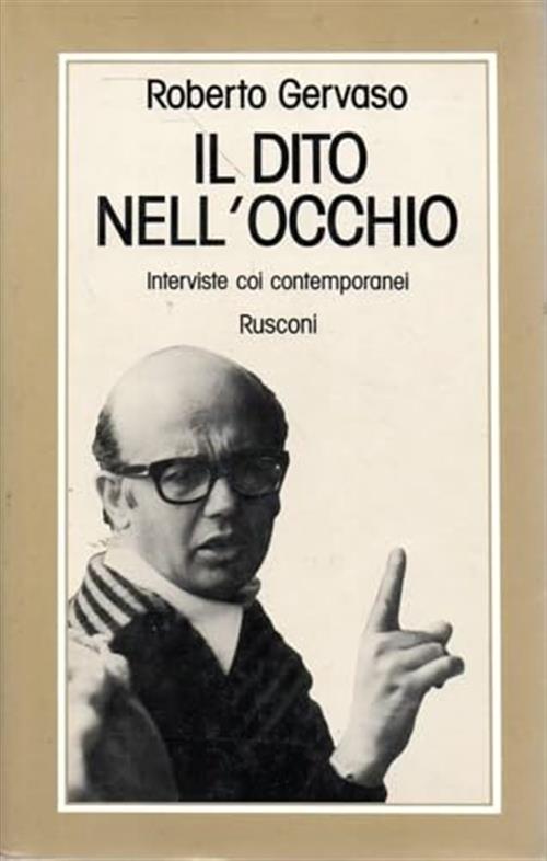 Il Dito Nell'occhio Interviste Coi Contemporanei Roberto Gervaso Rusconi 1977