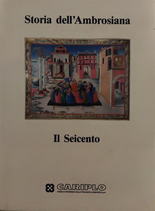 Storia Dell'ambrosiana. Il Seicento Cariplo 1992