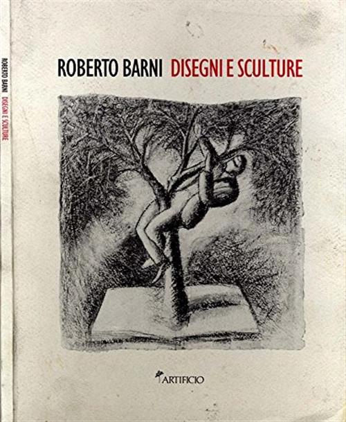 Roberto Barni. Disegni E Sculture Giovanni Carandente Artificio 1994