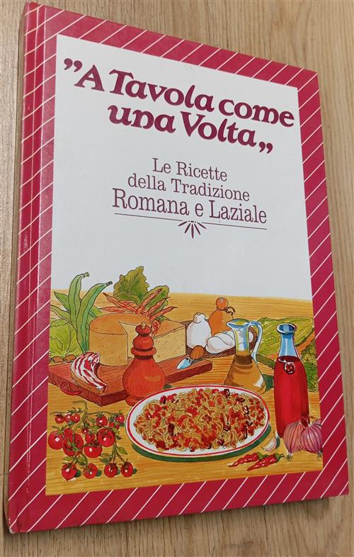 A Tavola Come Una Volta. Le Ricette Della Tradizione Romana E Laziale La Lucci
