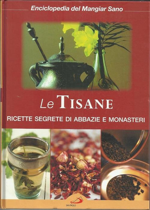 Le Tisane. Ricette Segrete Di Abbazie E Monasteri Mangiar Sano San Paolo 2008