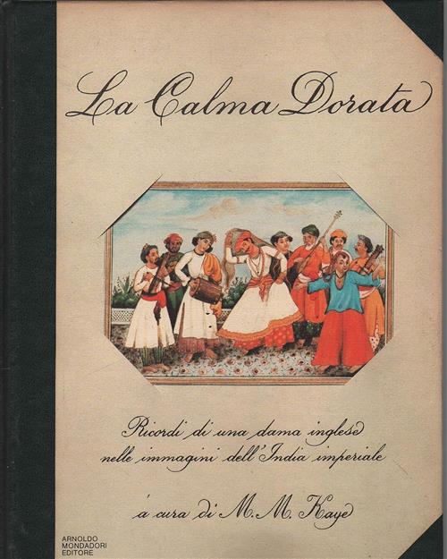 La Calma Dorata. Ricordi Di Una Dama Inglese Nelle Immagini Dell'india Imperia